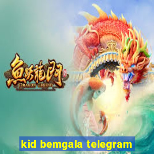 kid bemgala telegram